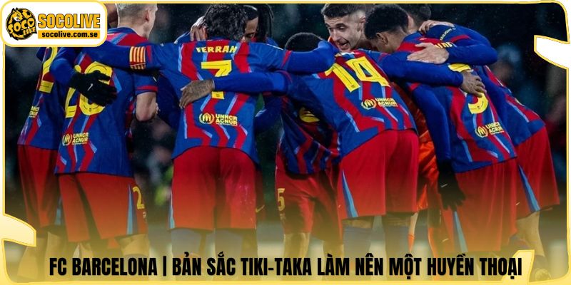FC Barcelona | Bản Sắc Tiki-Taka Làm Nên Một Huyền Thoại 4 FC Barcelona | Bản Sắc Tiki-Taka Làm Nên Một Huyền Thoại