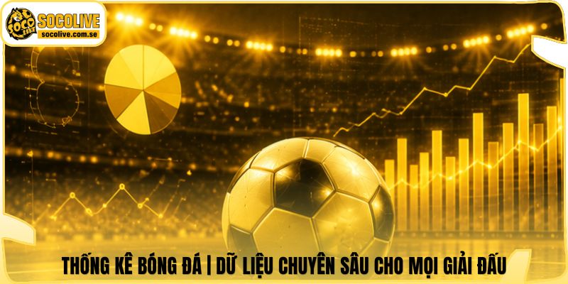 Thống Kê Bóng Đá | Dữ Liệu Chuyên Sâu Cho Mọi Giải Đấu