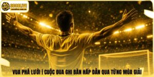 Vua phá lưới | Cuộc Đua Ghi Bàn Hấp Dẫn Qua Từng Mùa Giải